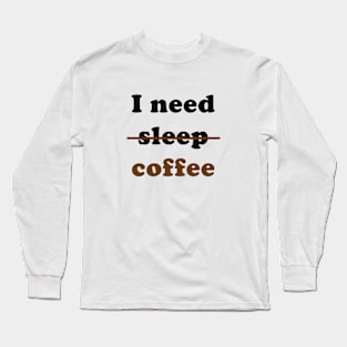 I Need Coffee, Not Sleep Long Sleeve T-Shirt